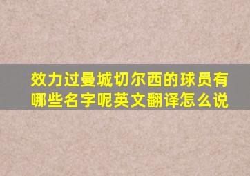 效力过曼城切尔西的球员有哪些名字呢英文翻译怎么说