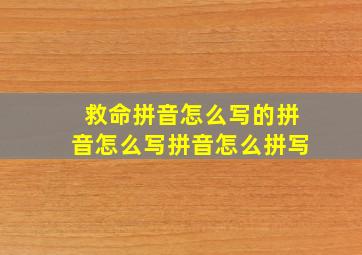 救命拼音怎么写的拼音怎么写拼音怎么拼写