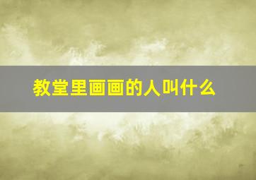 教堂里画画的人叫什么