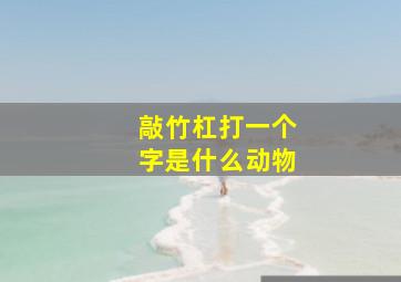 敲竹杠打一个字是什么动物