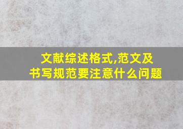 文献综述格式,范文及书写规范要注意什么问题