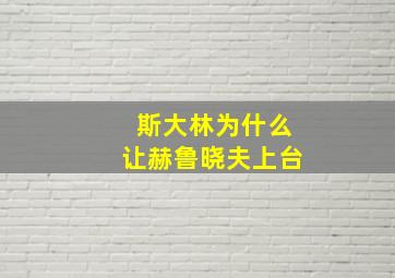 斯大林为什么让赫鲁晓夫上台