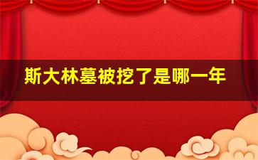 斯大林墓被挖了是哪一年