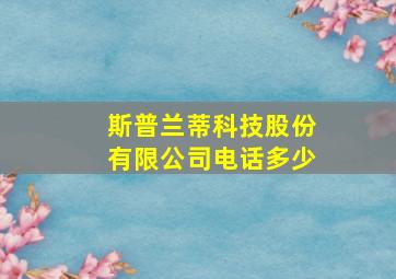 斯普兰蒂科技股份有限公司电话多少