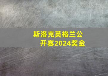 斯洛克英格兰公开赛2024奖金