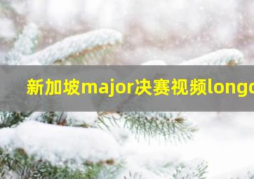 新加坡major决赛视频longdd