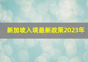 新加坡入境最新政策2023年