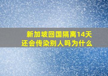 新加坡回国隔离14天还会传染别人吗为什么