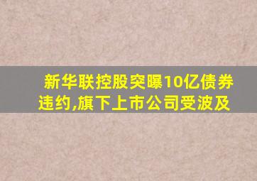 新华联控股突曝10亿债券违约,旗下上市公司受波及