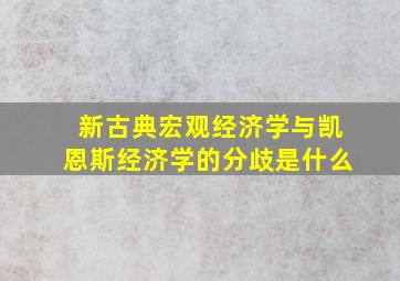 新古典宏观经济学与凯恩斯经济学的分歧是什么