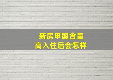 新房甲醛含量高入住后会怎样