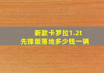 新款卡罗拉1.2t先锋版落地多少钱一辆