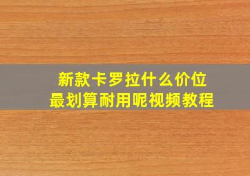 新款卡罗拉什么价位最划算耐用呢视频教程