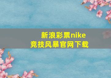 新浪彩票nike竞技风暴官网下载