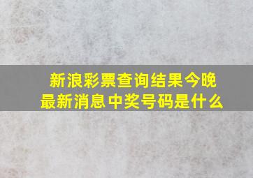 新浪彩票查询结果今晚最新消息中奖号码是什么