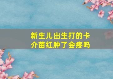 新生儿出生打的卡介苗红肿了会疼吗