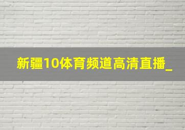 新疆10体育频道高清直播_