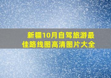 新疆10月自驾旅游最佳路线图高清图片大全