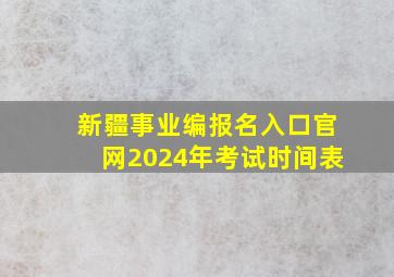 新疆事业编报名入口官网2024年考试时间表