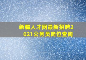 新疆人才网最新招聘2021公务员岗位查询