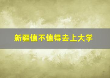 新疆值不值得去上大学