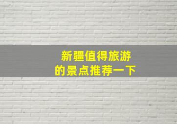 新疆值得旅游的景点推荐一下