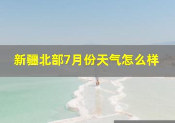 新疆北部7月份天气怎么样