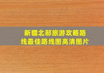 新疆北部旅游攻略路线最佳路线图高清图片