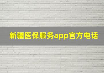 新疆医保服务app官方电话