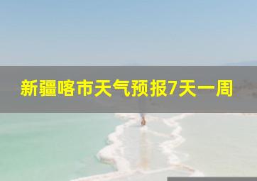 新疆喀市天气预报7天一周