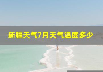 新疆天气7月天气温度多少