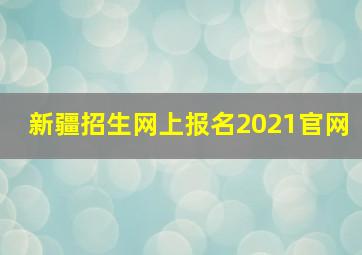 新疆招生网上报名2021官网