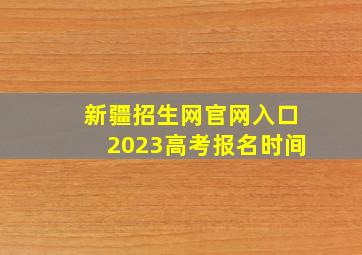 新疆招生网官网入口2023高考报名时间