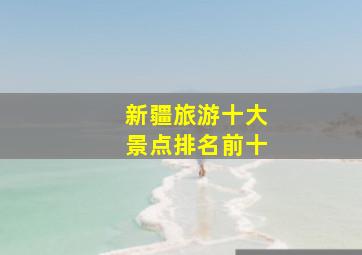 新疆旅游十大景点排名前十