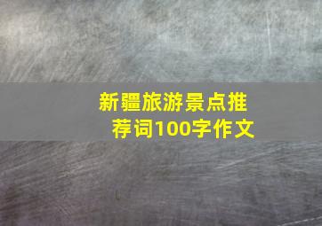 新疆旅游景点推荐词100字作文