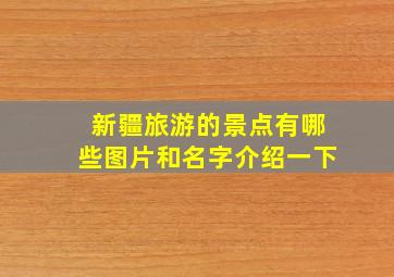 新疆旅游的景点有哪些图片和名字介绍一下