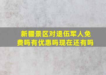 新疆景区对退伍军人免费吗有优惠吗现在还有吗