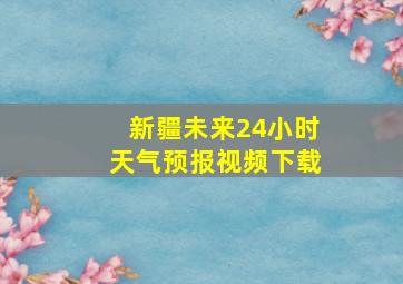 新疆未来24小时天气预报视频下载