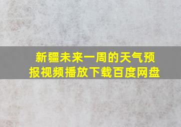 新疆未来一周的天气预报视频播放下载百度网盘