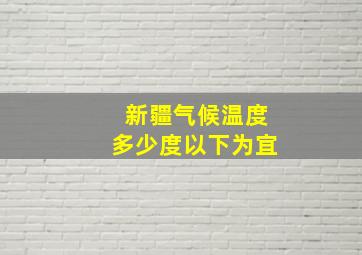 新疆气候温度多少度以下为宜