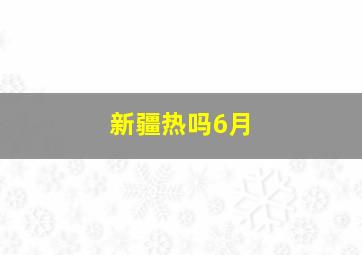 新疆热吗6月