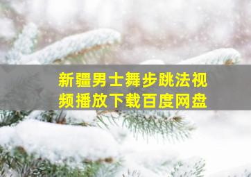 新疆男士舞步跳法视频播放下载百度网盘