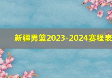 新疆男篮2023-2024赛程表