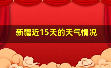 新疆近15天的天气情况