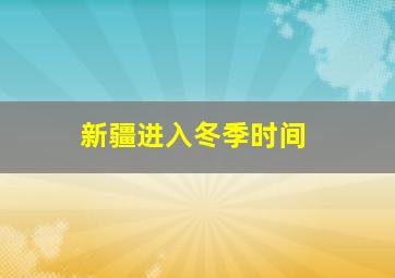 新疆进入冬季时间