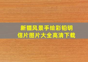 新疆风景手绘彩铅明信片图片大全高清下载