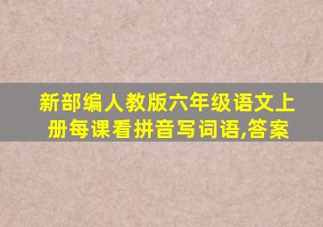 新部编人教版六年级语文上册每课看拼音写词语,答案