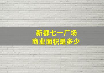 新都七一广场商业面积是多少