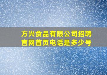 方兴食品有限公司招聘官网首页电话是多少号