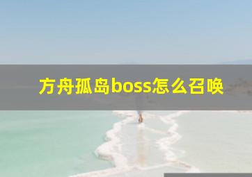 方舟孤岛boss怎么召唤